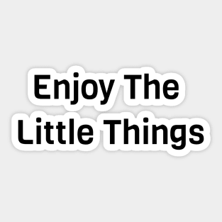 Enjoy The Little Things Sticker